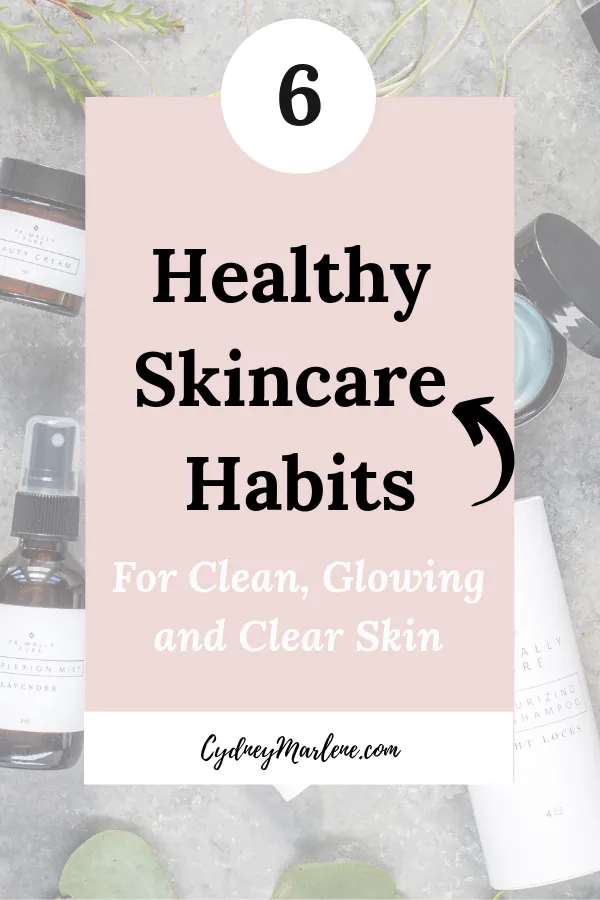 6 healthy skincare habits
