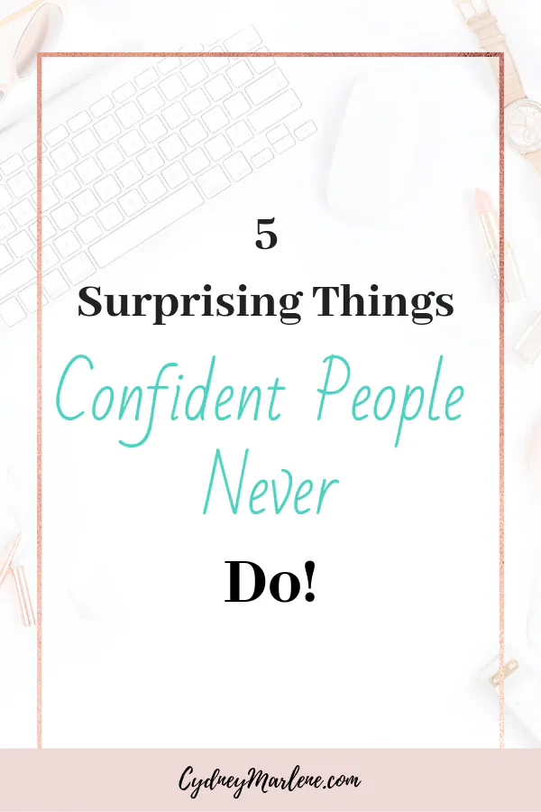 5 surprising things confident people never do