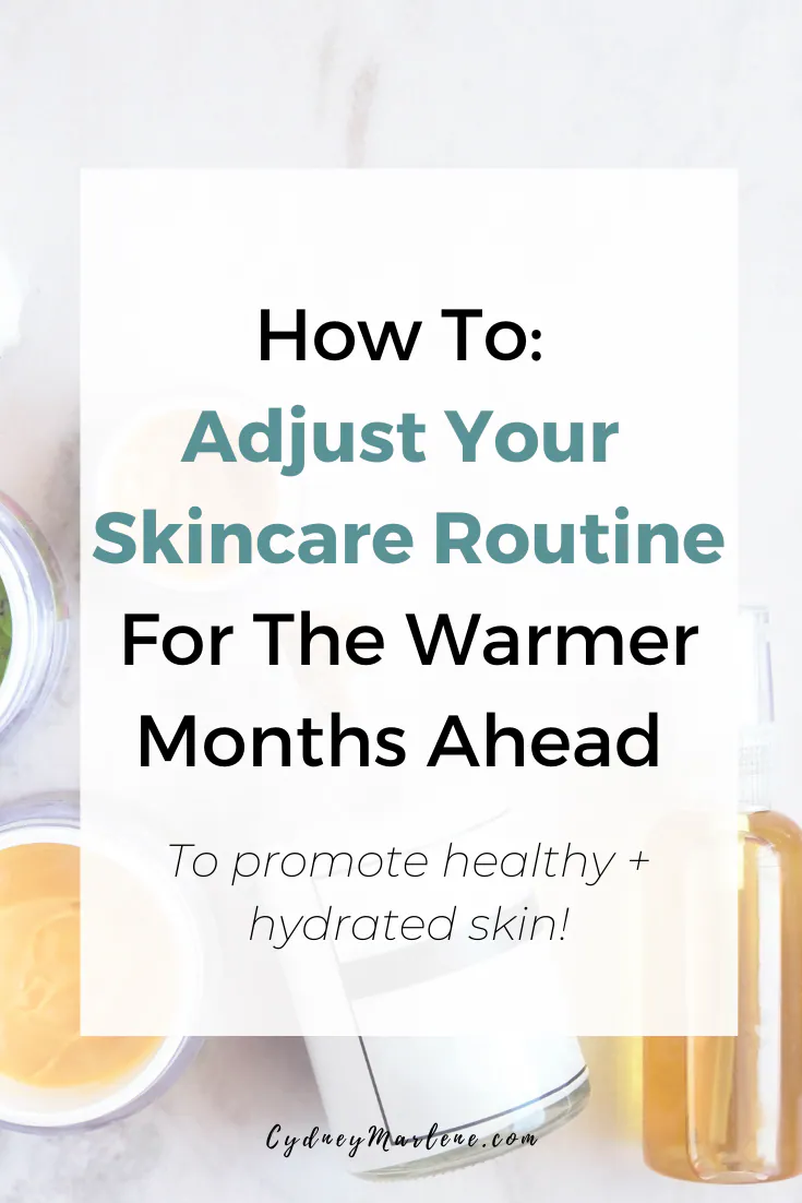 Here are my 5 simple tips on how to adjust your skincare routine for the warmer months ahead!